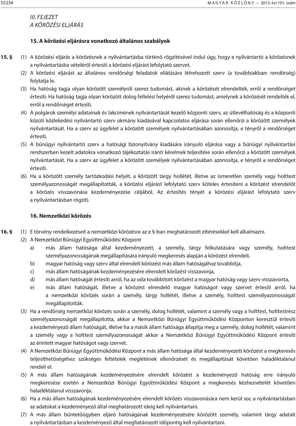 (2) A körözési eljárást az általános rendőrségi feladatok ellátására létrehozott szerv (a továbbiakban: rendőrség) folytatja le.