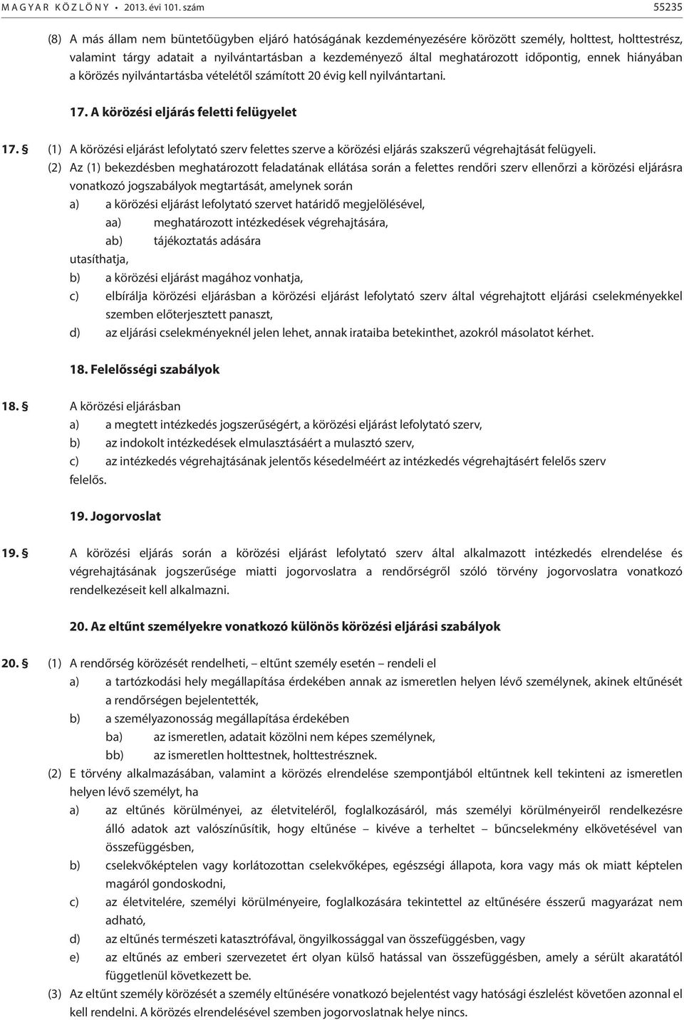 időpontig, ennek hiányában a körözés nyilvántartásba vételétől számított 20 évig kell nyilvántartani. 17. A körözési eljárás feletti felügyelet 17.