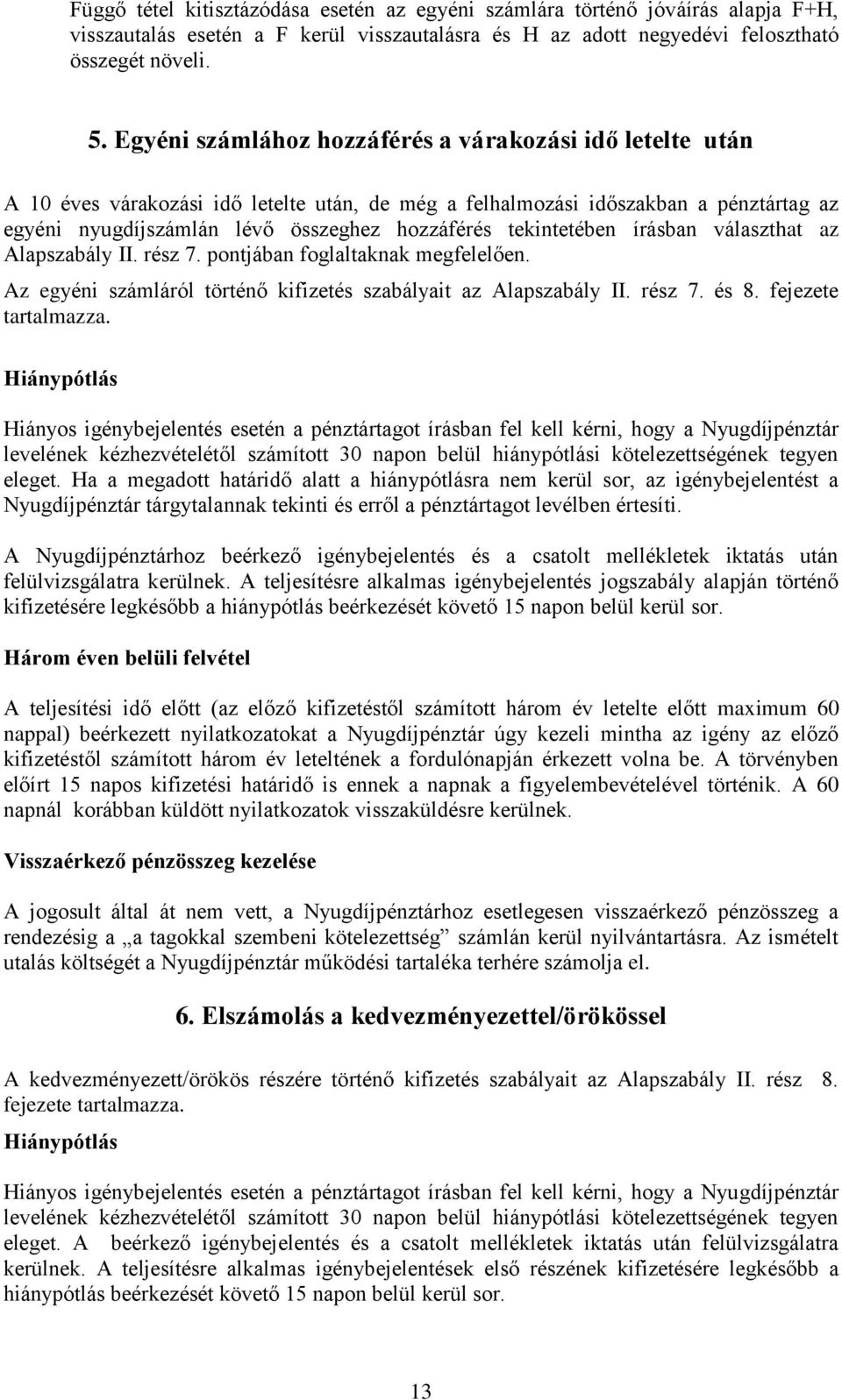 írásban választhat az Alapszabály II. rész 7. pontjában foglaltaknak megfelelően. Az egyén számláról történő kfzetés szabályat az Alapszabály II. rész 7. és 8. fejezete tartalmazza.