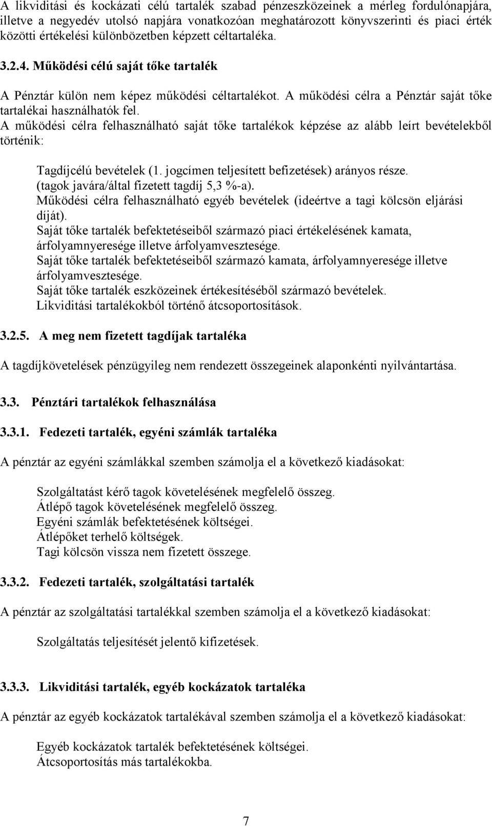 A működés célra felhasználható saját tőke tartalékok képzése az alább leírt bevételekből történk: Tagdíjcélú bevételek (1. jogcímen teljesített befzetések) arányos része.