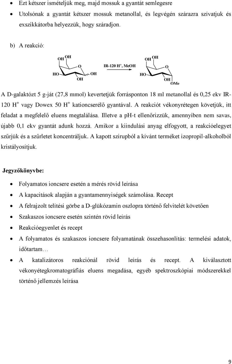 A reakciót vékonyrétegen követjük, itt feladat a megfelelő eluens megtalálása. Illetve a ph-t ellenőrizzük, amennyiben nem savas, újabb 0,1 ekv gyantát adunk hozzá.