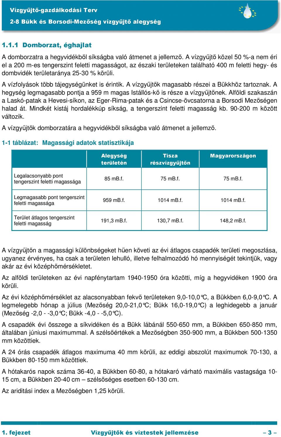 A vízfolyások több tájegységünket is érintik. A vízgyőjtık magasabb részei a Bükkhöz tartoznak. A hegység legmagasabb pontja a 959 m magas Istállós-kı is része a vízgyőjtınek.