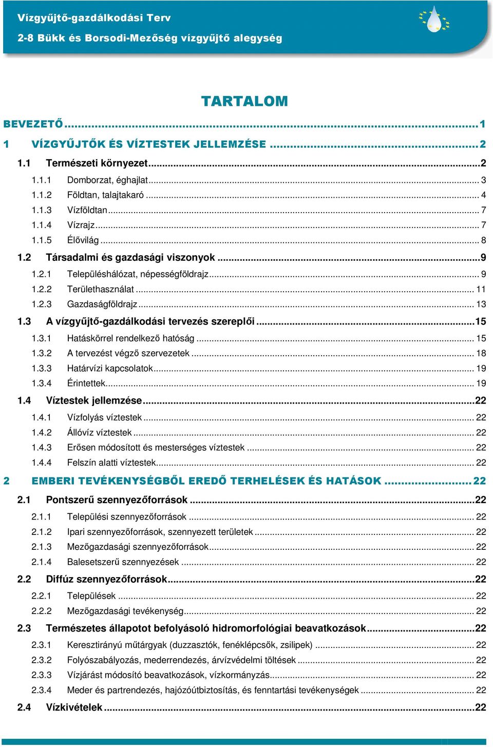 ..15 1.3.1 Hatáskörrel rendelkezı hatóság... 15 1.3.2 A tervezést végzı szervezetek... 18 1.3.3 Határvízi kapcsolatok... 19 1.3.4 Érintettek... 19 1.4 Víztestek jellemzése...22 1.4.1 Vízfolyás víztestek.