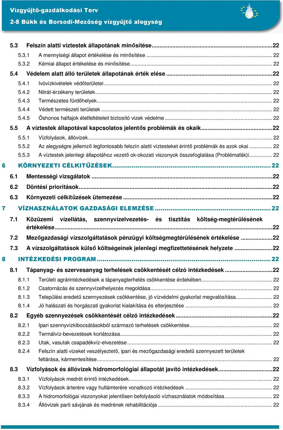 .. 22 5.5 A víztestek állapotával kapcsolatos jelentıs problémák és okaik...22 5.5.1 Vízfolyások, állóvizek... 22 5.5.2 Az alegységre jellemzı legfontosabb felszín alatti víztesteket érintı problémák és azok okai.