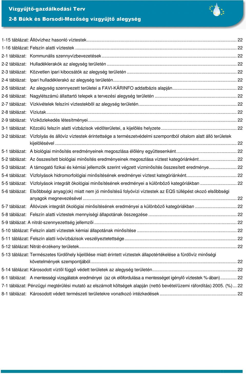 .. 22 2-5 táblázat: Az alegység szennyezett területei a FAVI-KÁRINFO addatbázis alapján... 22 2-6 táblázat: Nagylétszámú állattartó telepek a tervezési alegység területén.