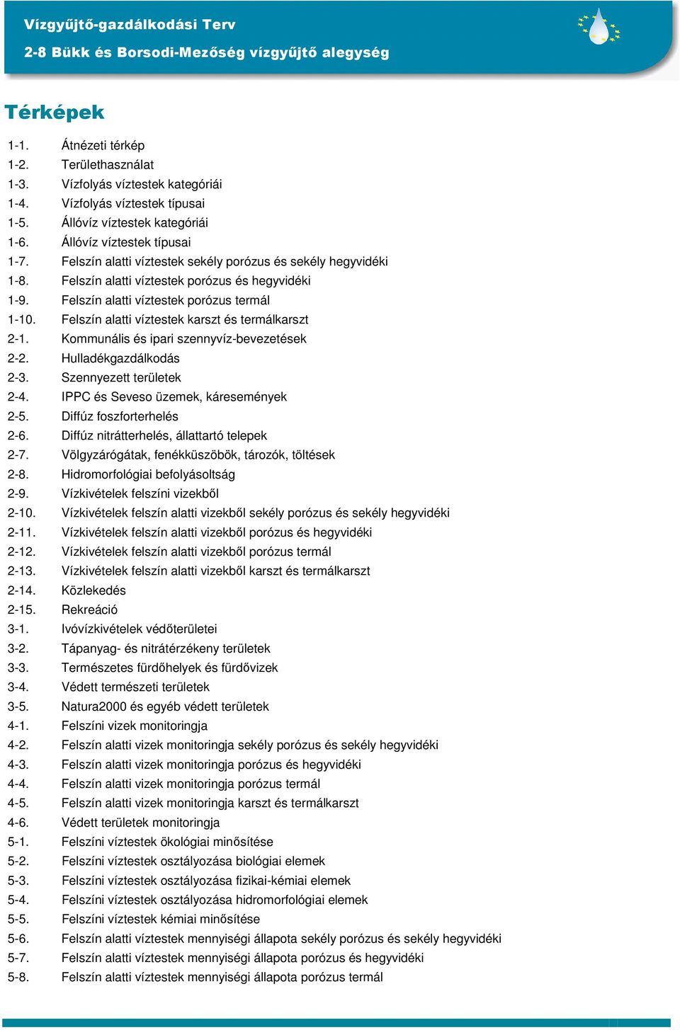 Felszín alatti víztestek karszt és termálkarszt 2-1. Kommunális és ipari szennyvíz-bevezetések 2-2. Hulladékgazdálkodás 2-3. Szennyezett területek 2-4. IPPC és Seveso üzemek, káresemények 2-5.