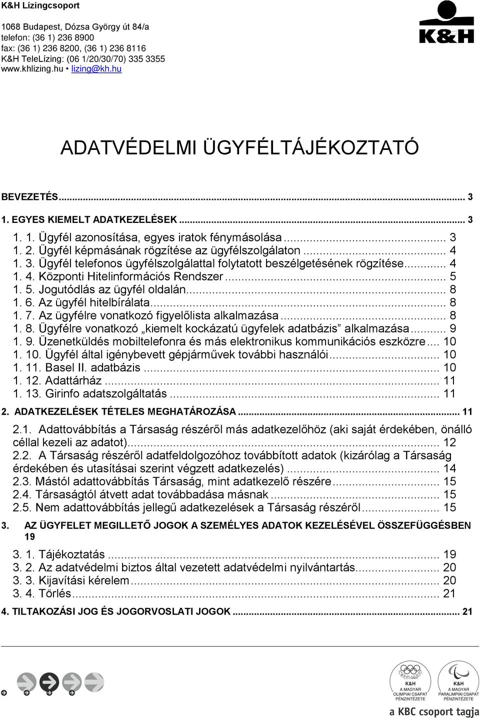 .. 4 1. 3. Ügyfél telefonos ügyfélszolgálattal folytatott beszélgetésének rögzítése... 4 1. 4. Központi Hitelinformációs Rendszer... 5 1. 5. Jogutódlás az ügyfél oldalán... 8 1. 6.