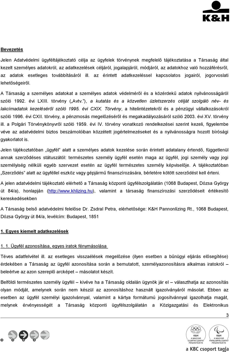 A Társaság a személyes adatokat a személyes adatok védelméről és a közérdekű adatok nyilvánosságáról szóló 1992. évi LXIII. törvény ( Avtv.