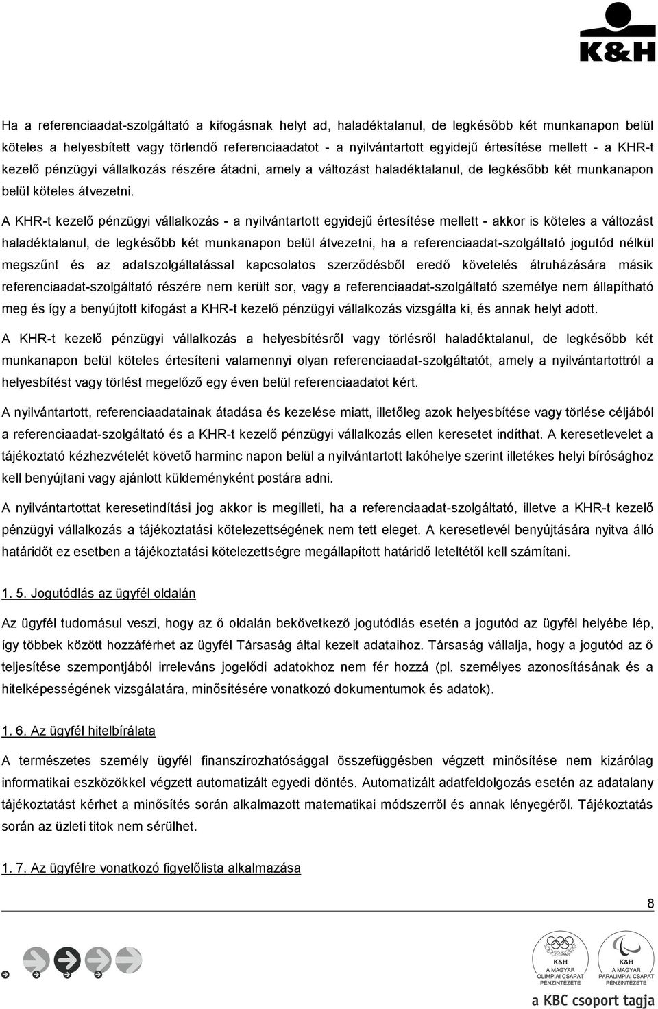 A KHR-t kezelő pénzügyi vállalkozás - a nyilvántartott egyidejű értesítése mellett - akkor is köteles a változást haladéktalanul, de legkésőbb két munkanapon belül átvezetni, ha a