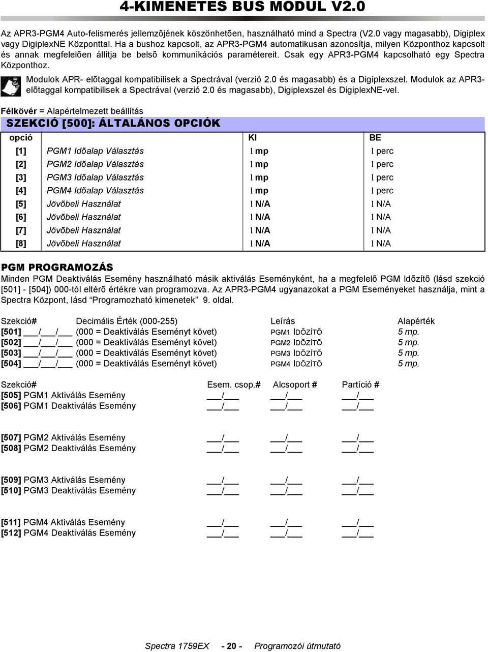 Csak egy APR3-PGM4 kapcsolható egy Spectra Központhoz. Modulok APR- elõtaggal kompatibilisek a Spectrával (verzió 2.0 és magasabb) és a Digiplexszel.