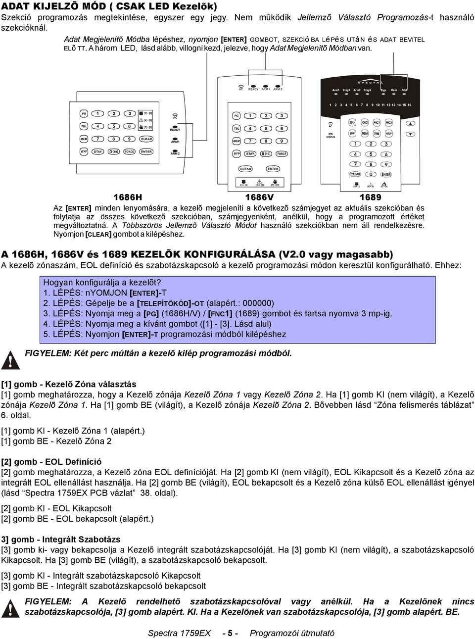 AC READY ARM 1 ARM 2 1 2 3 4 5 6 7 8 9 10 11 12 13 14 15 16 AC READY ARM 1 ARM 2 [1] [3] [4] [6] [7] [9] [1] [3] [4] [6] [7] [9] 1686H 1686V 1689 Az [ ENTER] minden lenyomására, a kezelõ megjeleníti