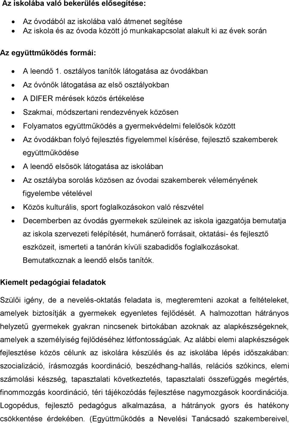 gyermekvédelmi felelősök között Az óvodákban folyó fejlesztés figyelemmel kísérése, fejlesztő szakemberek együttműködése A leendő elsősök látogatása az iskolában Az osztályba sorolás közösen az