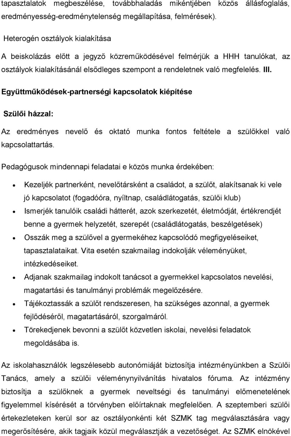 Együttműködések-partnerségi kapcsolatok kiépítése Szülői házzal: Az eredményes nevelő és oktató munka fontos feltétele a szülőkkel való kapcsolattartás.