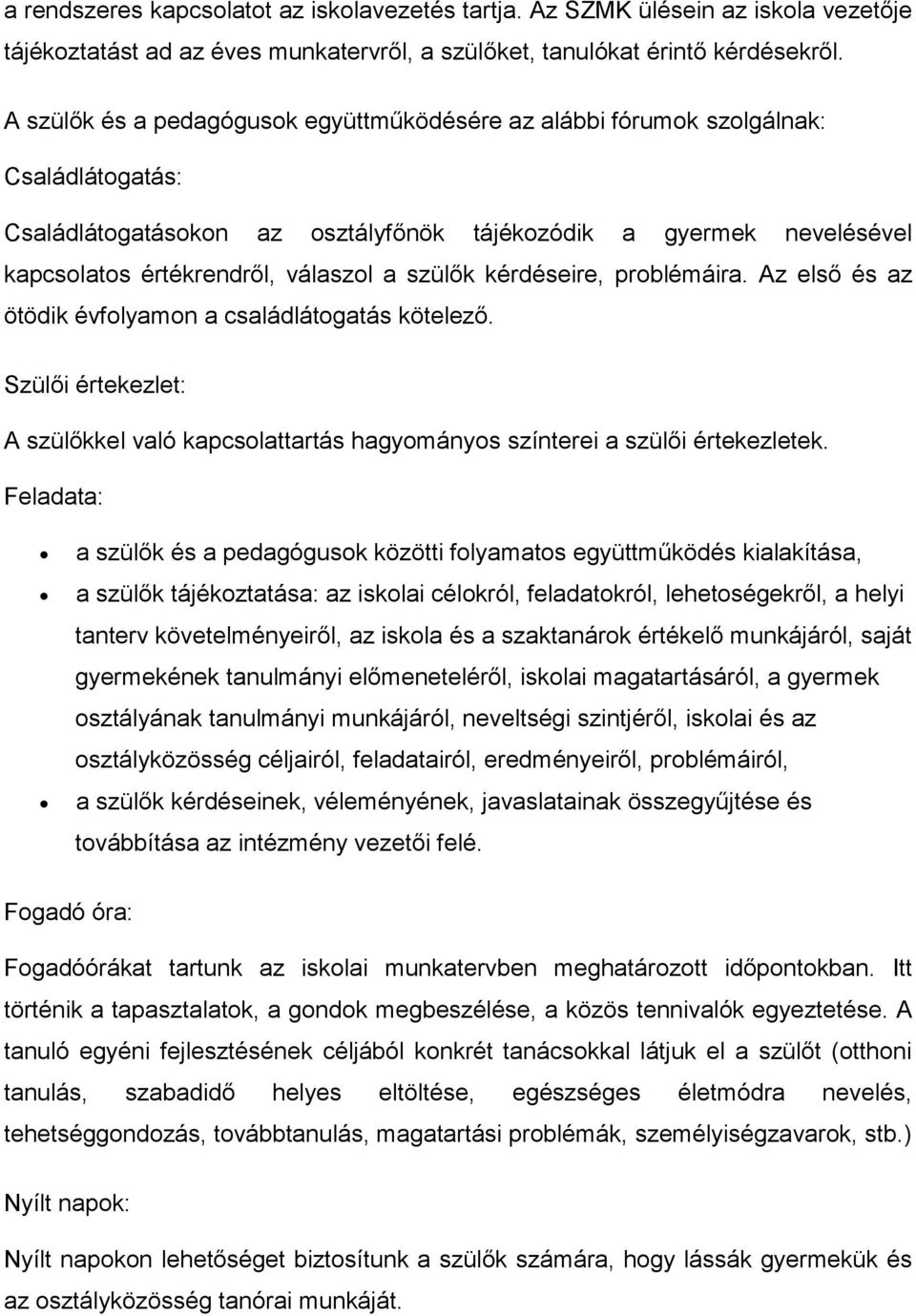 szülők kérdéseire, problémáira. Az első és az ötödik évfolyamon a családlátogatás kötelező. Szülői értekezlet: A szülőkkel való kapcsolattartás hagyományos színterei a szülői értekezletek.