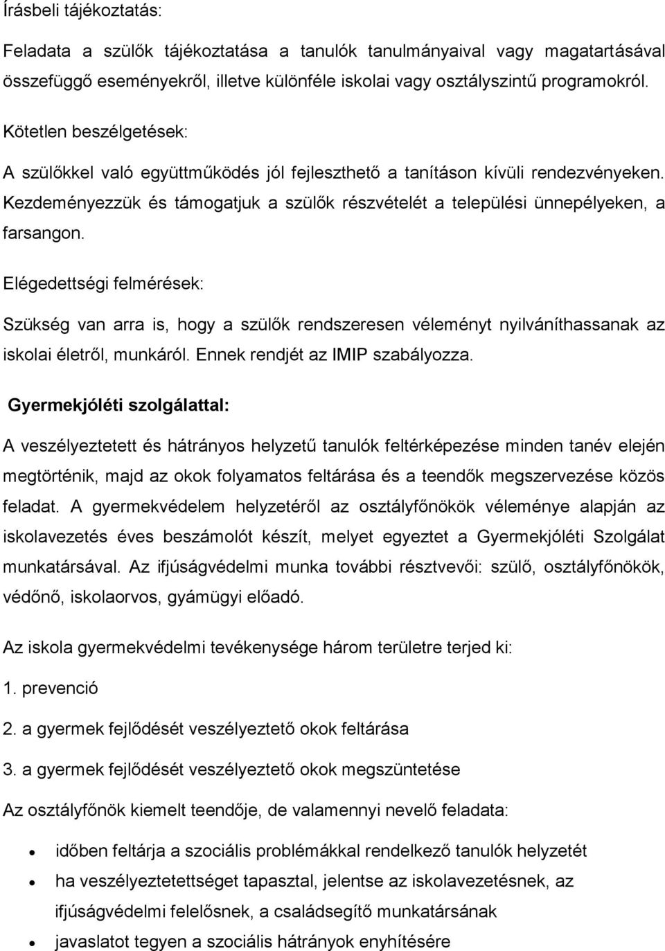 Elégedettségi felmérések: Szükség van arra is, hogy a szülők rendszeresen véleményt nyilváníthassanak az iskolai életről, munkáról. Ennek rendjét az IMIP szabályozza.