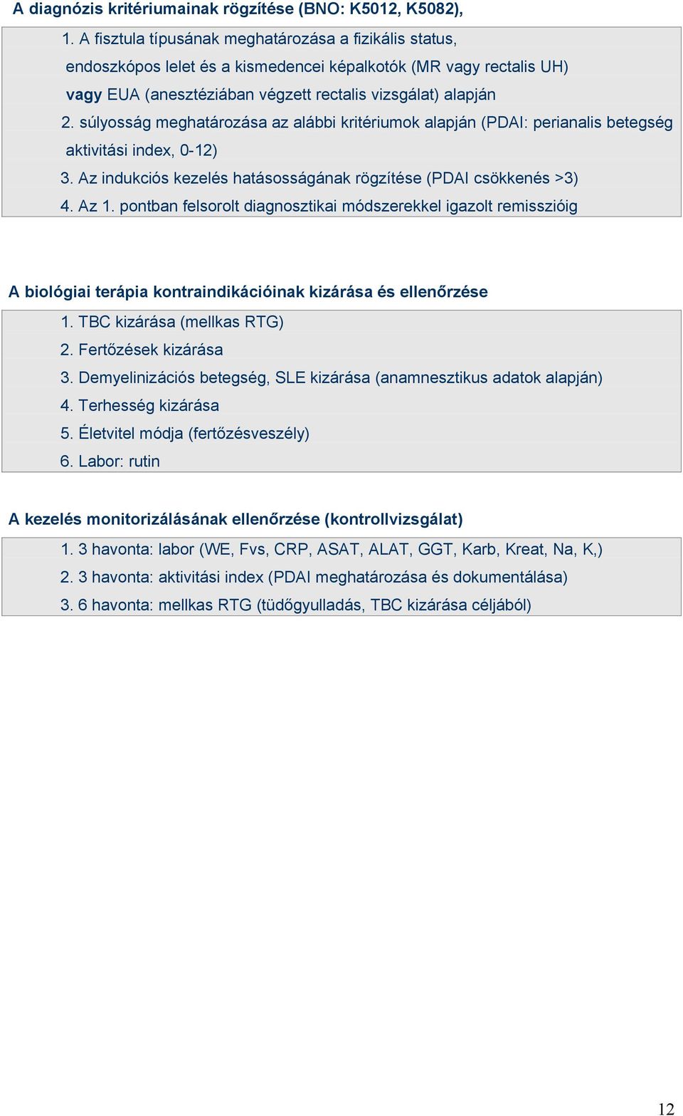 súlyosság meghatározása az alábbi kritériumok alapján (PDAI: perianalis betegség aktivitási index, 0-12) 3. Az indukciós kezelés hatásosságának rögzítése (PDAI csökkenés >3) 4. Az 1.