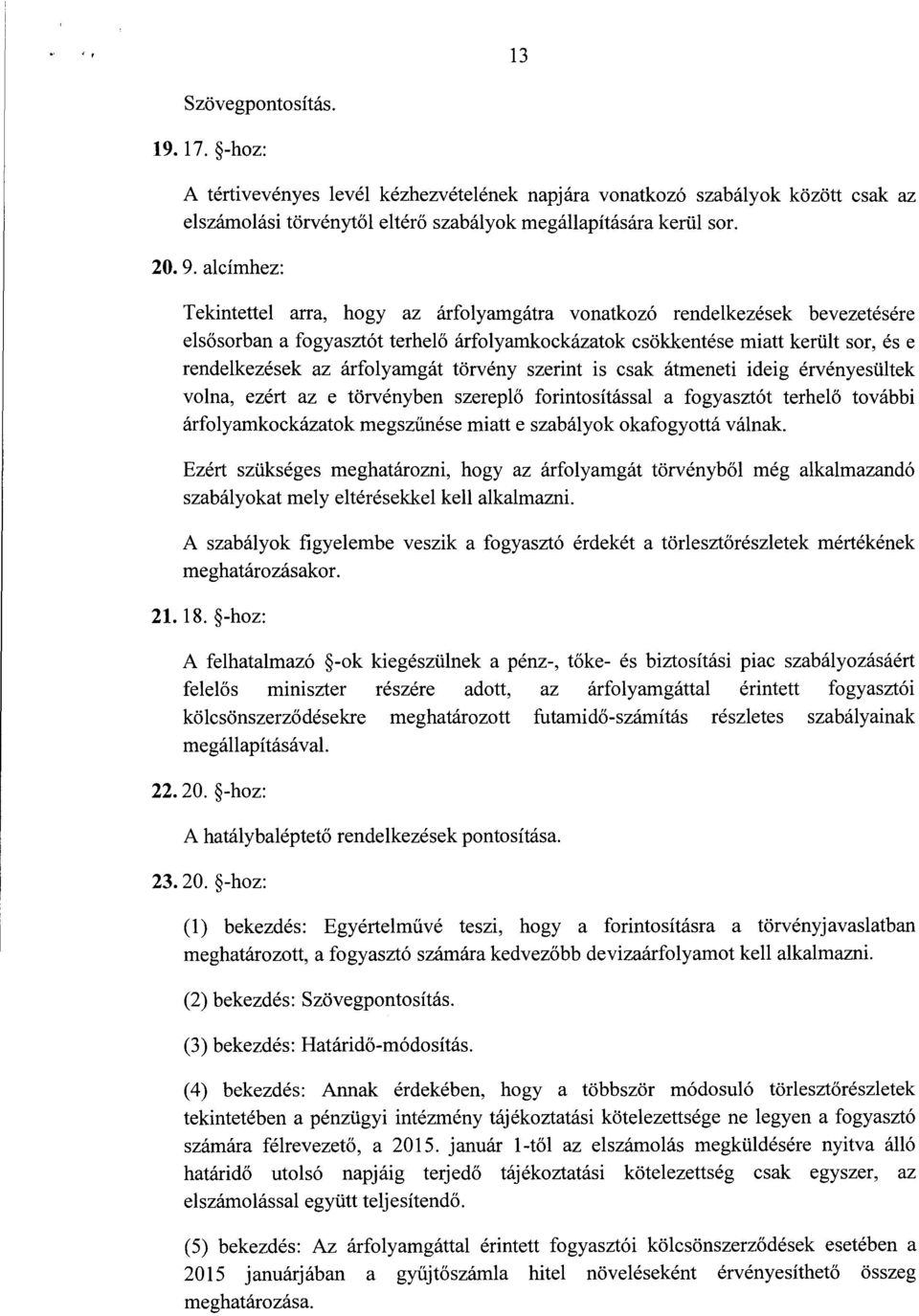 árfolyamgát törvény szerint is csak átmeneti ideig érvényesülte k volna, ezért az e törvényben szerepl ő forintosítással a fogyasztót terhel ő további árfolyamkockázatok megszűnése miatt e szabályok