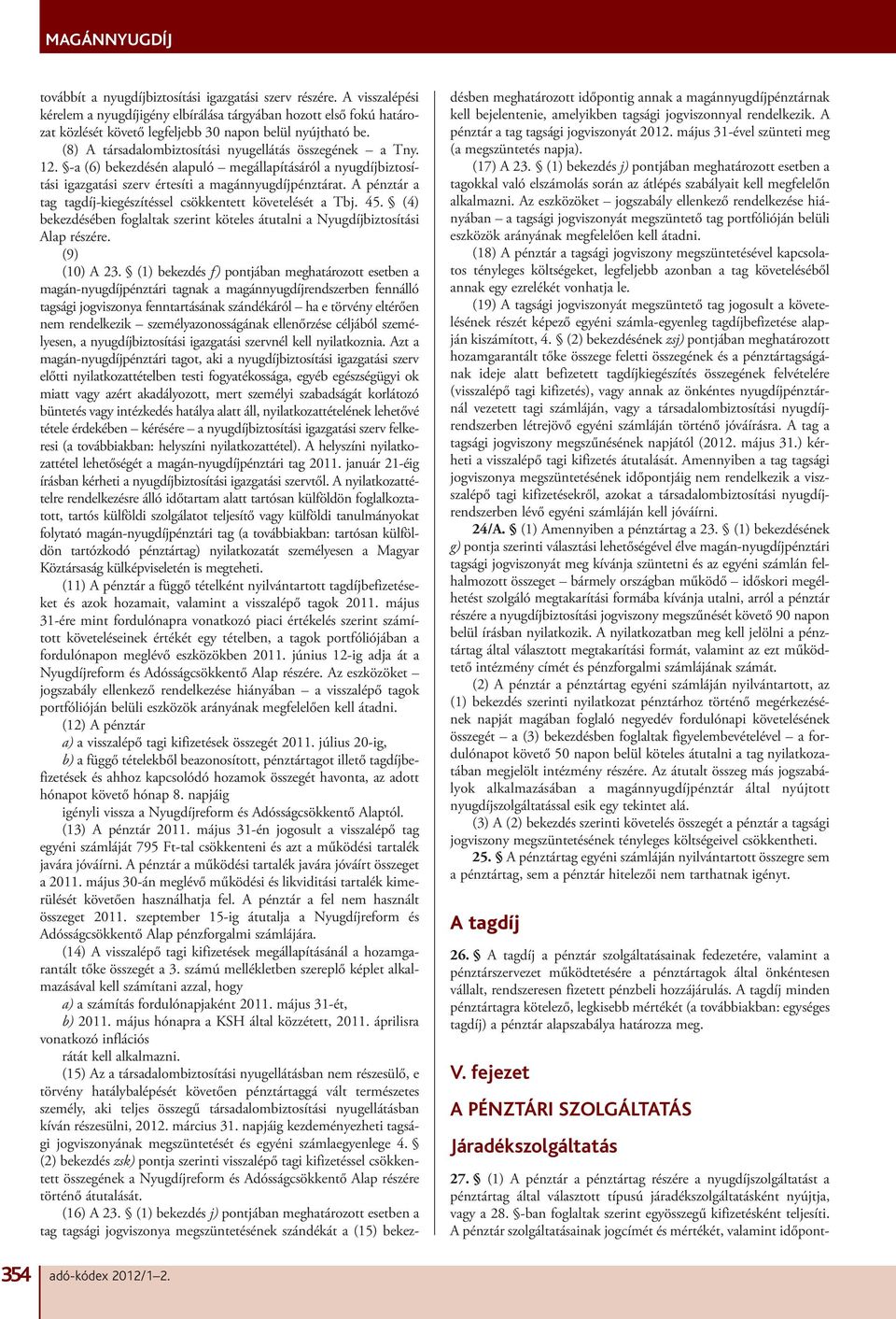 A pénztár a tag tagdíj-kiegészítéssel csökkentett követelését a Tbj. 45. (4) bekezdésében foglaltak szerint köteles átutalni a Nyugdíjbiztosítási Alap részére. (9) (10) A 23.