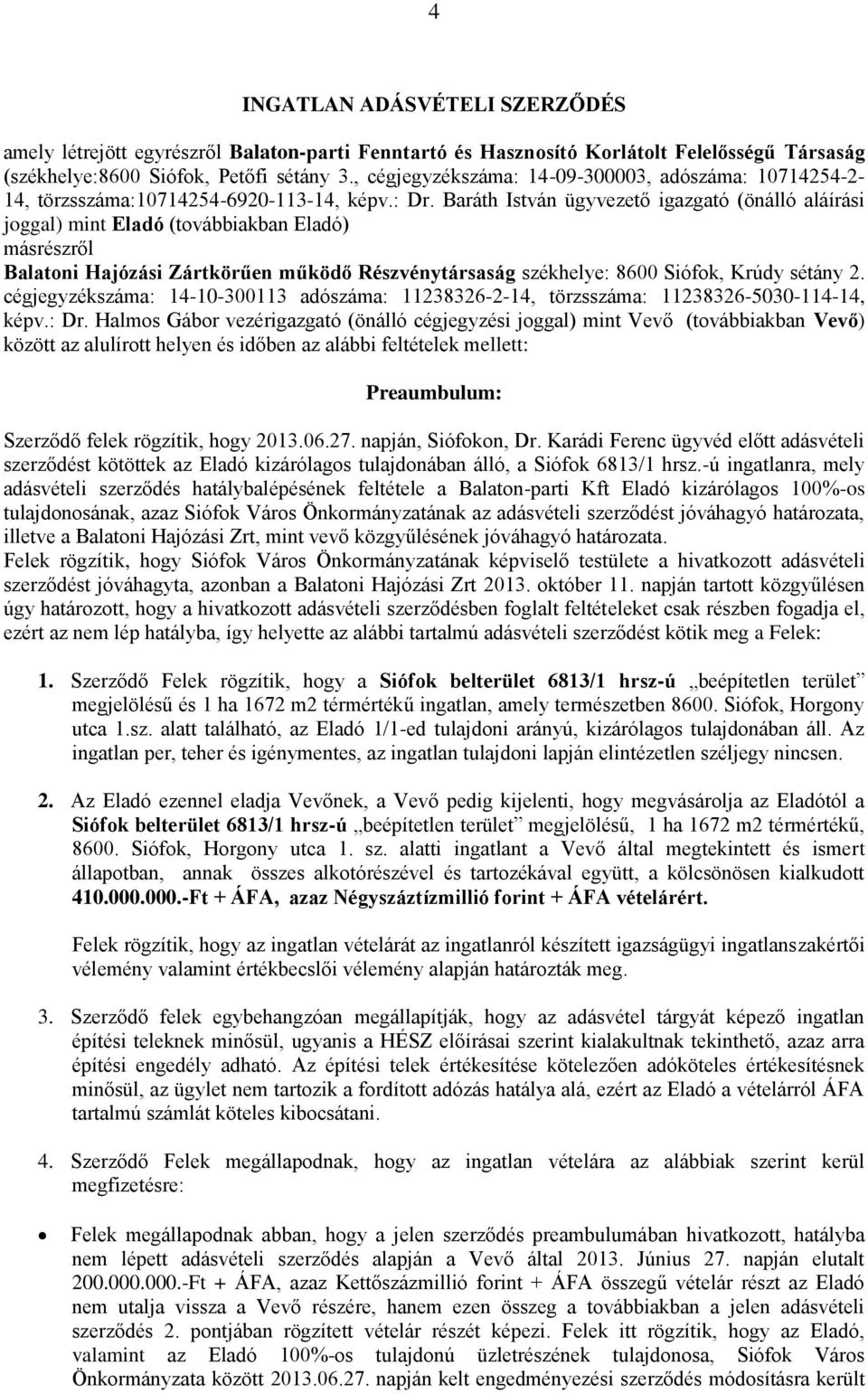 Baráth István ügyvezető igazgató (önálló aláírási joggal) mint Eladó (továbbiakban Eladó) másrészről Balatoni Hajózási Zártkörűen működő Részvénytársaság székhelye: 8600 Siófok, Krúdy sétány 2.