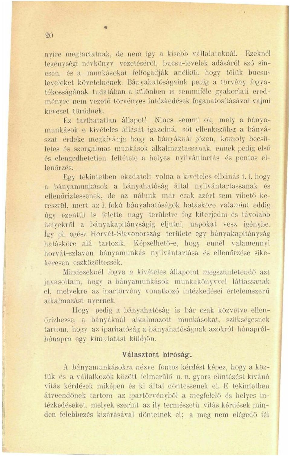 Bányahatóságaink pedig a törvény fogyatékosságának tudatában a különben is semmiféle gyakorlati, eredményre nem vezető törvényes intézkedések foganatosításával vajmi keveset törődnek.