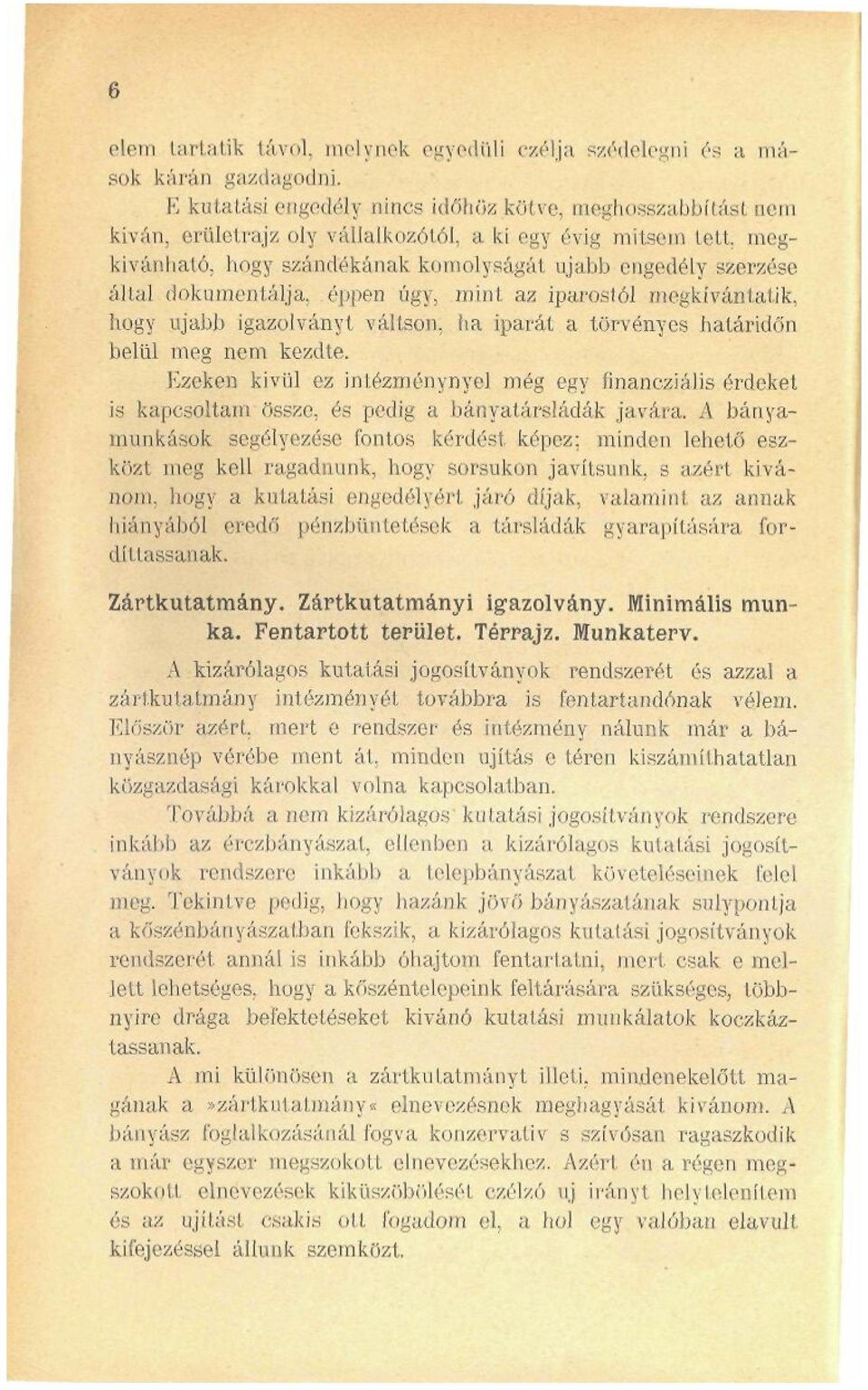 megkívánható, hogy szándékának komolyságát ujabb engedély szerzése által dokumentálja, éppen úgy, mint az iparostól megkívántatik, hogy ujabb igazolványt váltson, ha iparát a törvényes határidőn