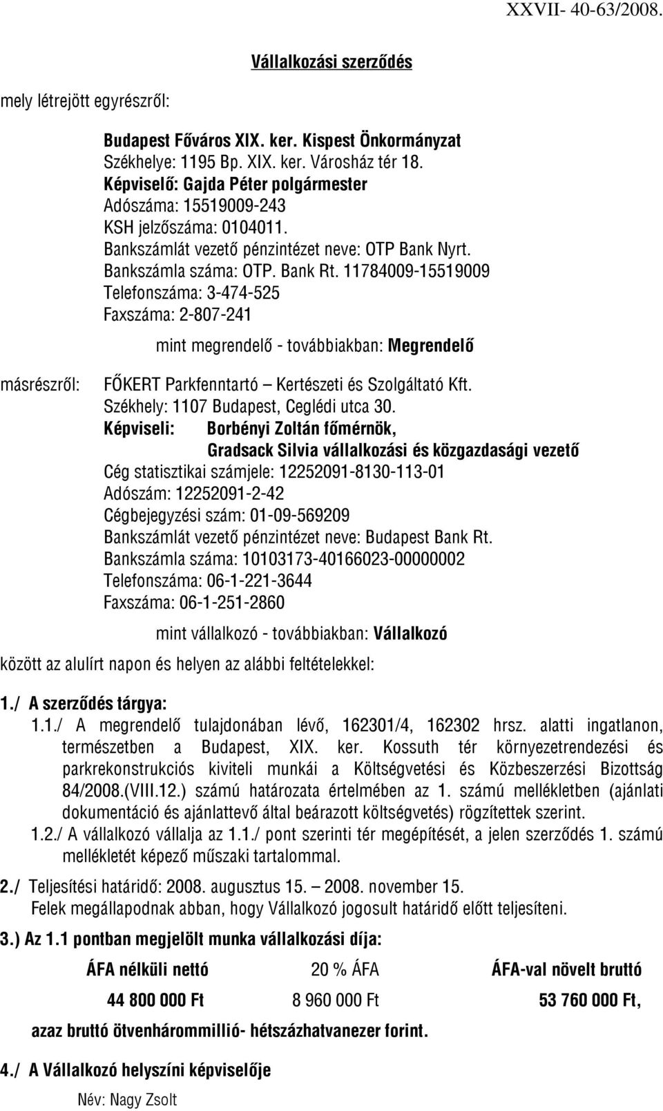 11784009-15519009 Telefonszáma: 3-474-525 Faxszáma: 2-807-241 mint megrendelő - továbbiakban: Megrendelő FŐKERT Parkfenntartó Kertészeti és Szolgáltató Kft. Székhely: 1107 Budapest, Ceglédi utca 30.