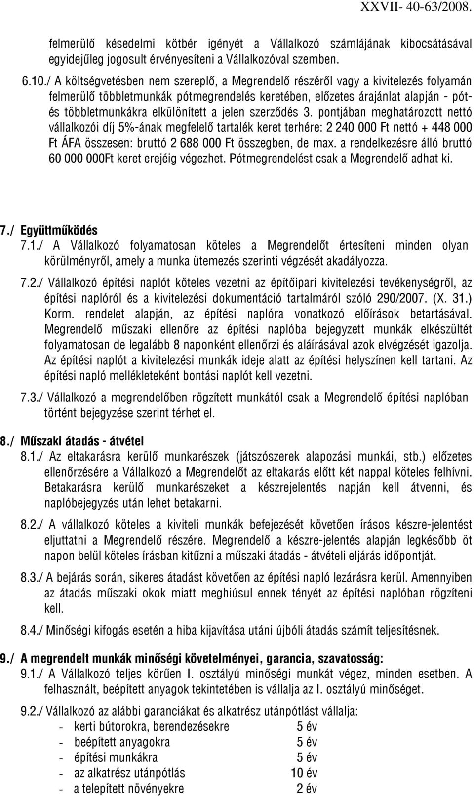 jelen szerződés 3. pontjában meghatározott nettó vállalkozói díj 5%-ának megfelelő tartalék keret terhére: 2 240 000 Ft nettó + 448 000 Ft ÁFA összesen: bruttó 2 688 000 Ft összegben, de max.