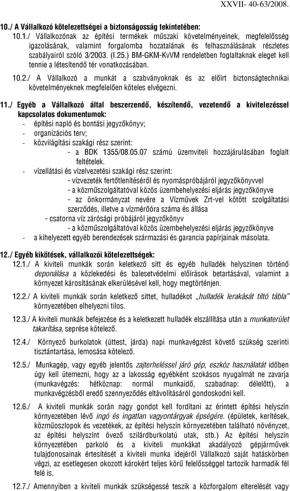 11./ Egyéb a Vállalkozó által beszerzendő, készítendő, vezetendő a kivitelezéssel kapcsolatos dokumentumok: - építési napló és bontási jegyzőkönyv; - organizációs terv; - közvilágítási szakági rész