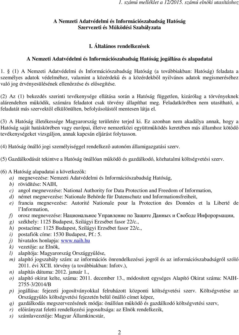 (1) A Nemzeti Adatvédelmi és Információszabadság Hatóság (a továbbiakban: Hatóság) feladata a személyes adatok védelméhez, valamint a közérdekű és a közérdekből nyilvános adatok megismeréséhez való