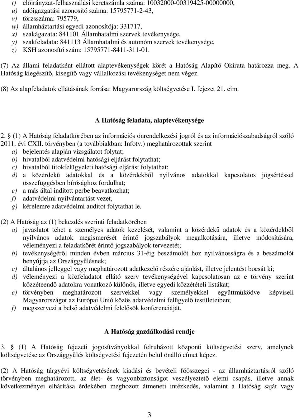 (7) Az állami feladatként ellátott alaptevékenységek körét a Hatóság Alapító Okirata határozza meg. A Hatóság kiegészítő, kisegítő vagy vállalkozási tevékenységet nem végez.