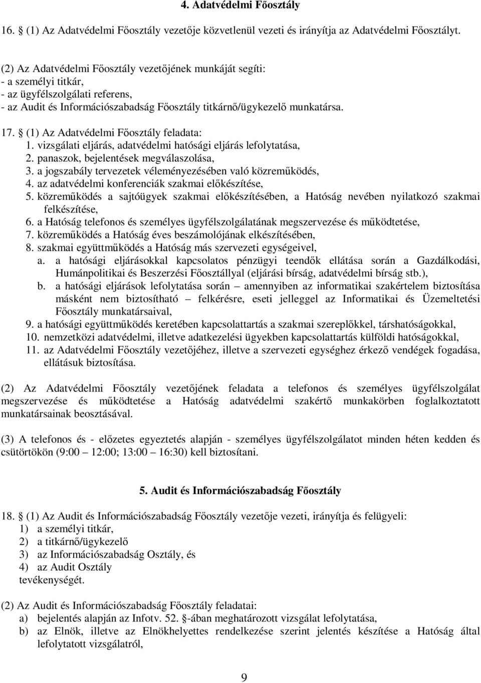 (1) Az Adatvédelmi Főosztály feladata: 1. vizsgálati eljárás, adatvédelmi hatósági eljárás lefolytatása, 2. panaszok, bejelentések megválaszolása, 3.