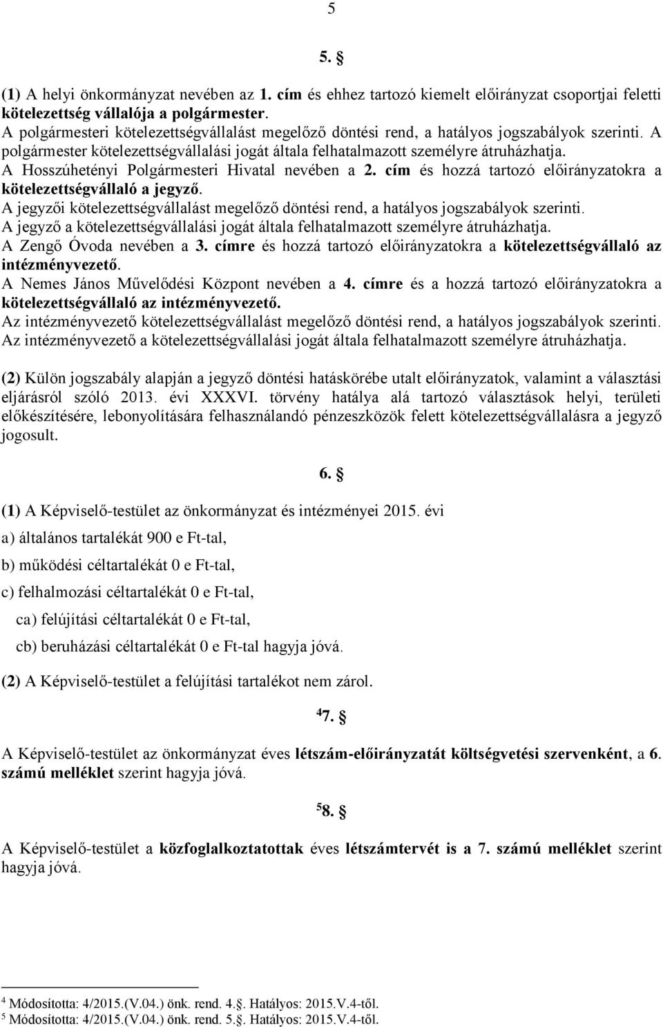 A Hosszúhetényi Polgármesteri Hivatal nevében a 2. cím és hozzá tartozó előirányzatokra a kötelezettségvállaló a jegyző.