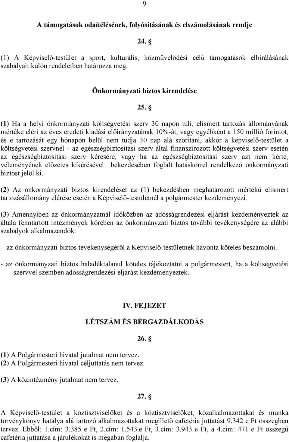 (1) Ha a helyi önkormányzati költségvetési szerv 30 napon túli, elismert tartozás állományának mértéke eléri az éves eredeti kiadási előirányzatának 10%-át, vagy egyébként a 150 millió forintot, és e