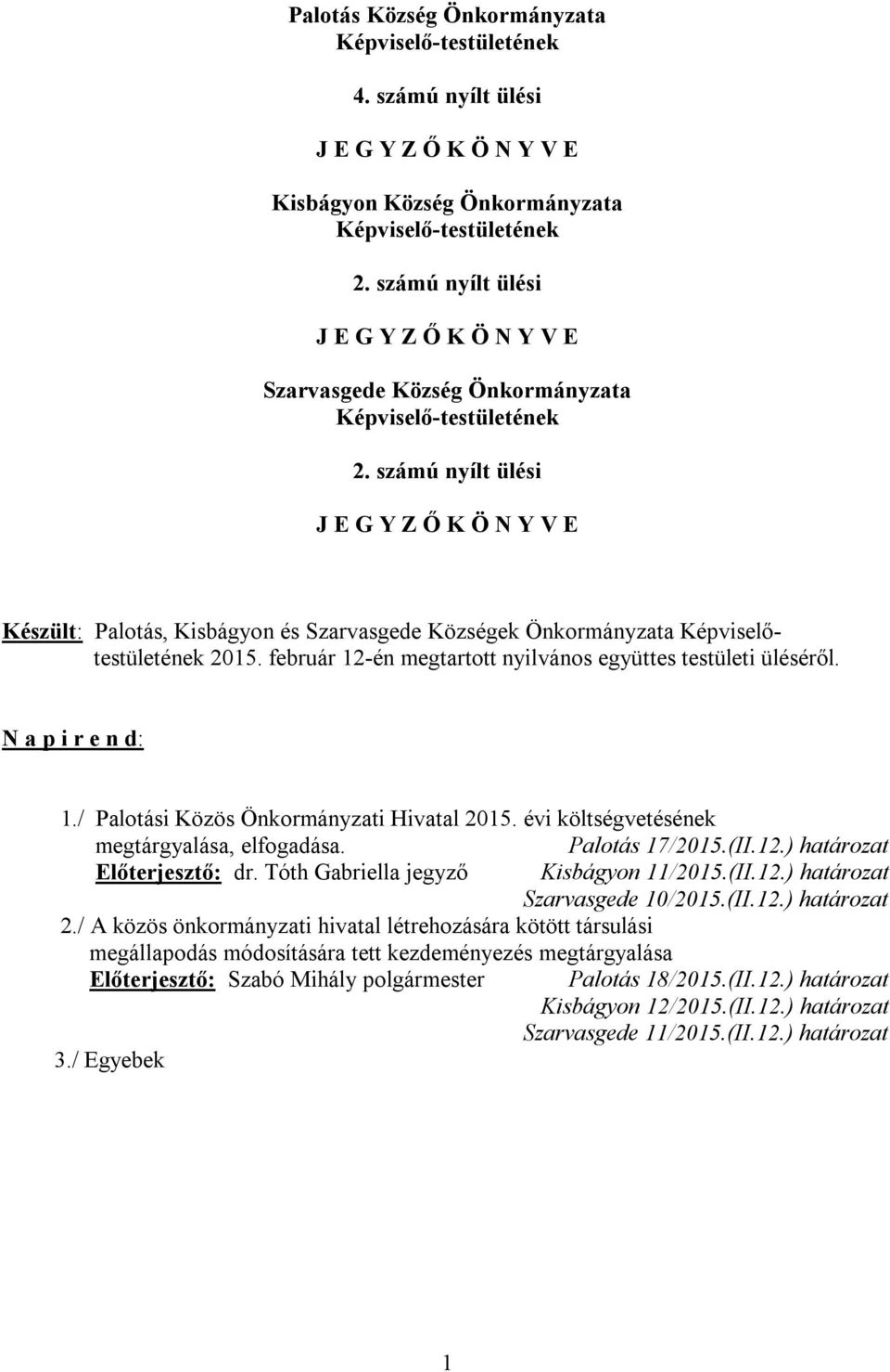 február 12-én megtartott nyilvános együttes testületi üléséről. N a p i r e n d: 1./ Palotási Közös Önkormányzati Hivatal 2015. évi költségvetésének megtárgyalása, elfogadása. Palotás 17/2015.(II.12.) határozat Előterjesztő: dr.