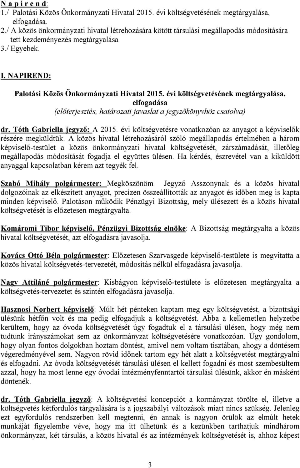 Tóth Gabriella jegyző: A 2015. évi költségvetésre vonatkozóan az anyagot a képviselők részére megküldtük.