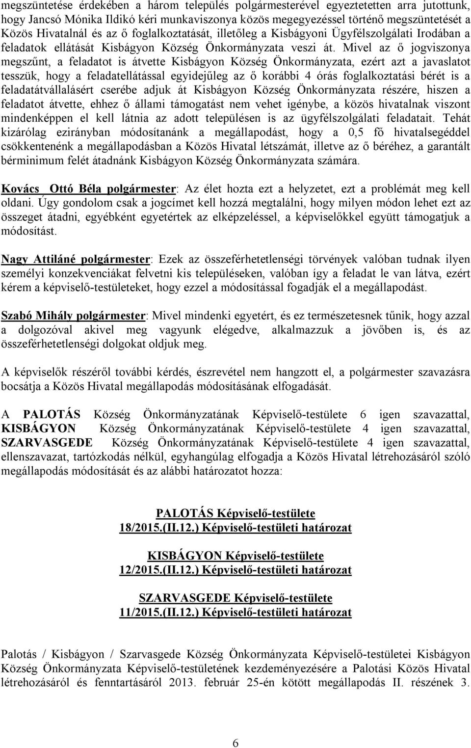 Mivel az ő jogviszonya megszűnt, a feladatot is átvette Kisbágyon Község Önkormányzata, ezért azt a javaslatot tesszük, hogy a feladatellátással egyidejűleg az ő korábbi 4 órás foglalkoztatási bérét