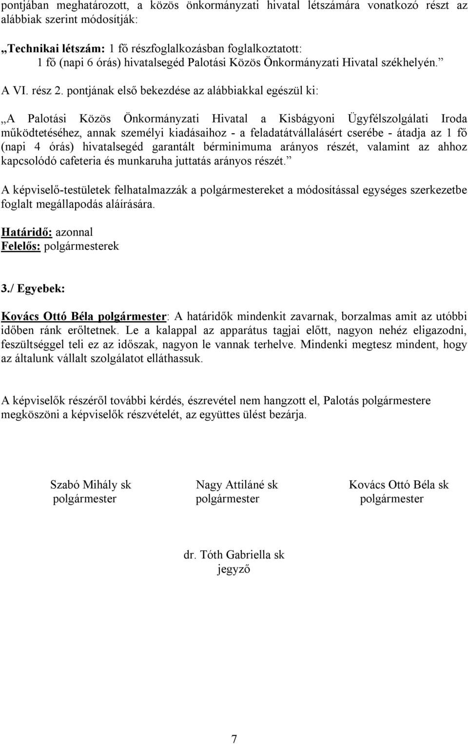 pontjának első bekezdése az alábbiakkal egészül ki: A Palotási Közös Önkormányzati Hivatal a Kisbágyoni Ügyfélszolgálati Iroda működtetéséhez, annak személyi kiadásaihoz - a feladatátvállalásért