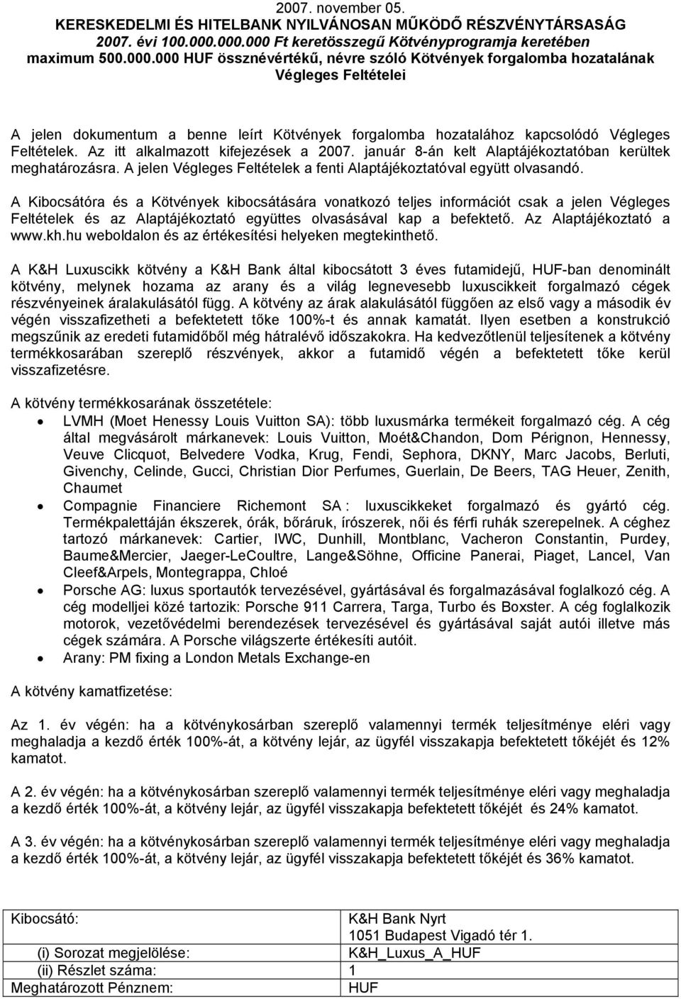 Az itt alkalmazott kifejezések a 2007. január 8-án kelt Alaptájékoztatóban kerültek meghatározásra. A jelen Végleges Feltételek a fenti Alaptájékoztatóval együtt olvasandó.