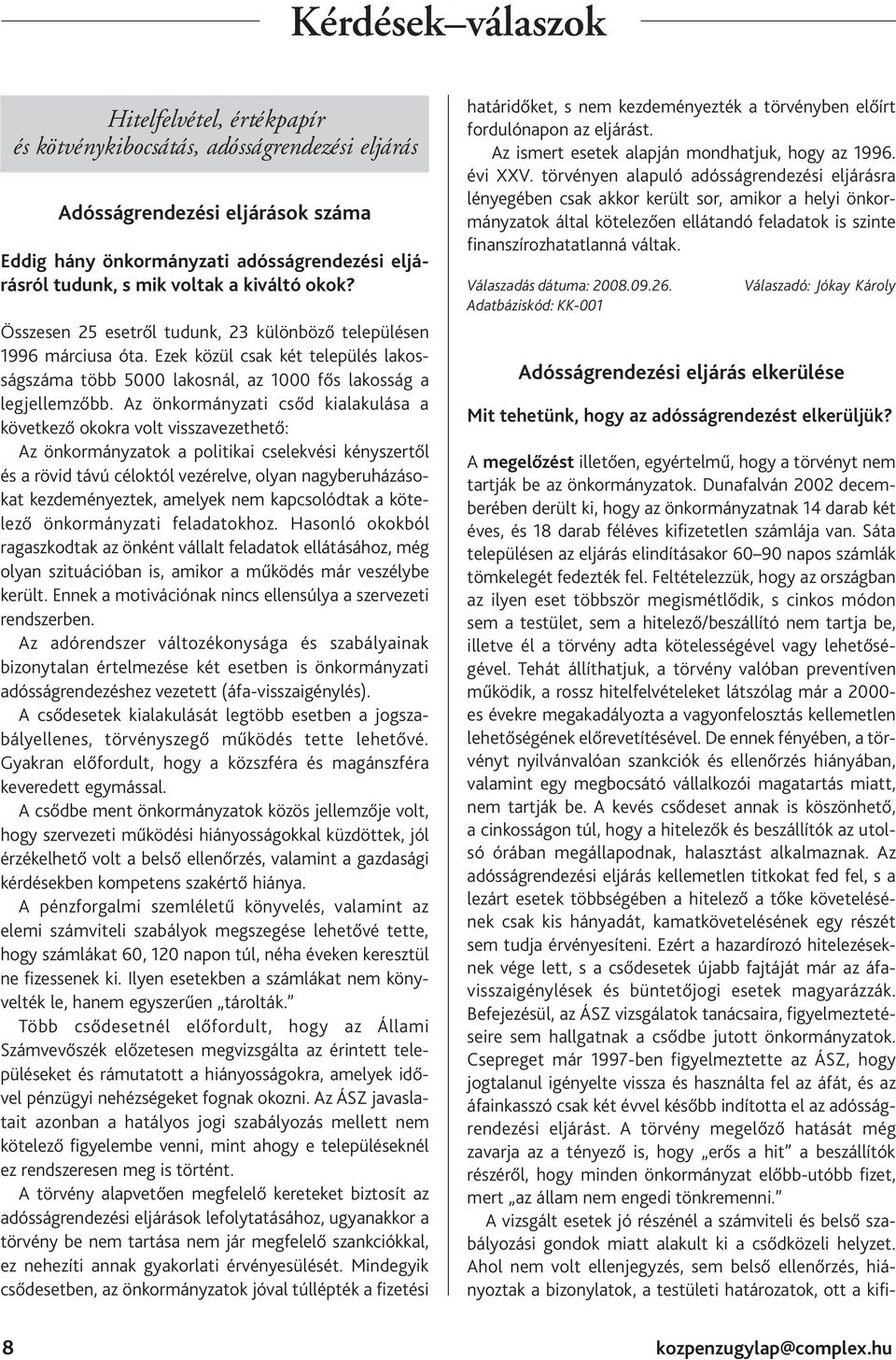 Az önkormányzati csőd kialakulása a következő okokra volt visszavezethető: Az önkormányzatok a politikai cselekvési kényszertől és a rövid távú céloktól vezérelve, olyan nagyberuházásokat