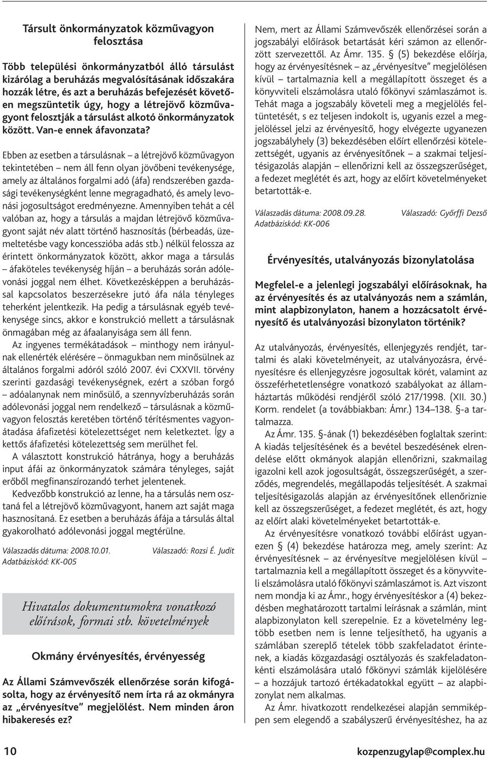 Ebben az esetben a társulásnak a létrejövő közművagyon tekintetében nem áll fenn olyan jövőbeni tevékenysége, amely az általános forgalmi adó (áfa) rendszerében gazdasági tevékenységként lenne