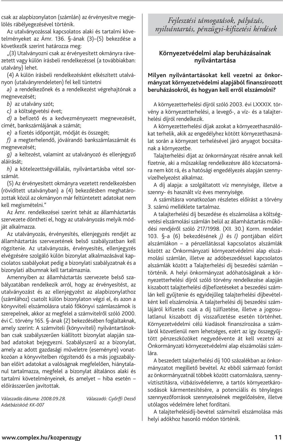 (4) A külön írásbeli rendelkezésként elkészített utalványon (utalványrendeleten) fel kell tüntetni a) a rendelkezőnek és a rendelkezést végrehajtónak a megnevezését; b) az utalvány szót; c) a