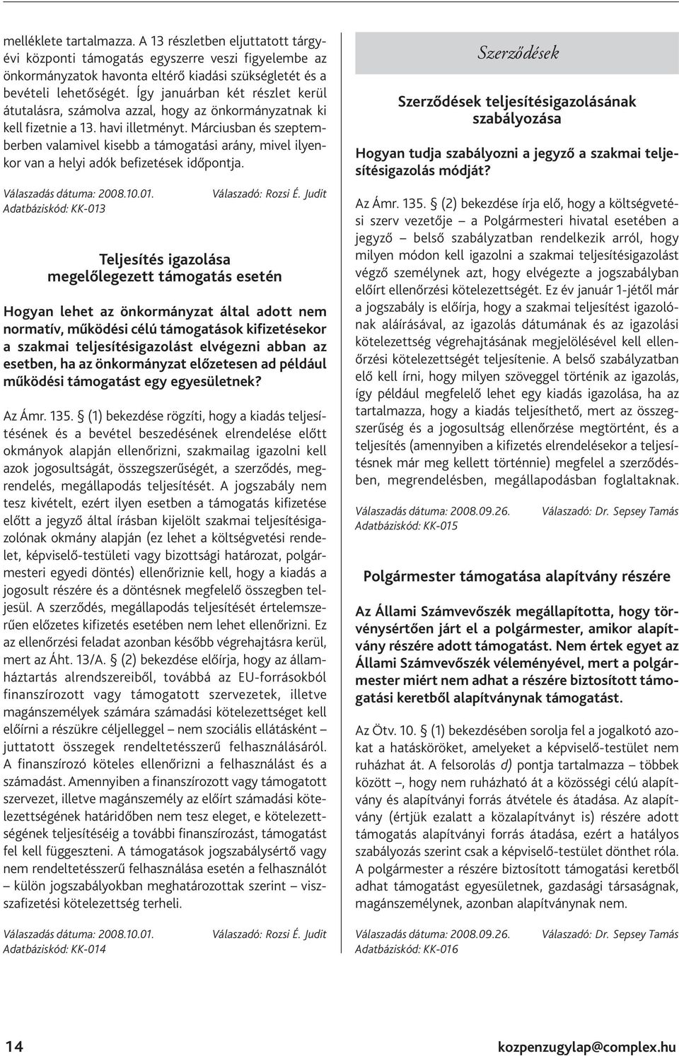 Márciusban és szeptemberben valamivel kisebb a támogatási arány, mivel ilyenkor van a helyi adók befizetések időpontja. Válaszadás dátuma: 2008.10.01. Adatbáziskód: KK-013 Válaszadó: Rozsi É.