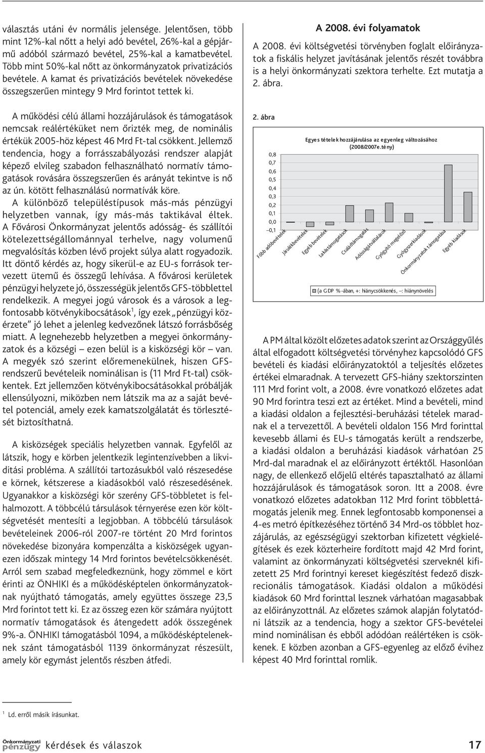 A működési célú állami hozzájárulások és támogatások nemcsak reálértéküket nem őrizték meg, de nominális értékük 2005-höz képest 46 Mrd Ft-tal csökkent.