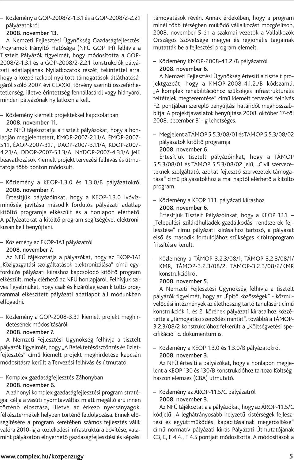 08/2-1.3.1 és a GOP-2008/2-2.2.1 konstrukciók pályázati adatlapjának Nyilatkozatok részét, tekintettel arra, hogy a közpénzekből nyújtott támogatások átláthatóságáról szóló 2007. évi CLXXXI.