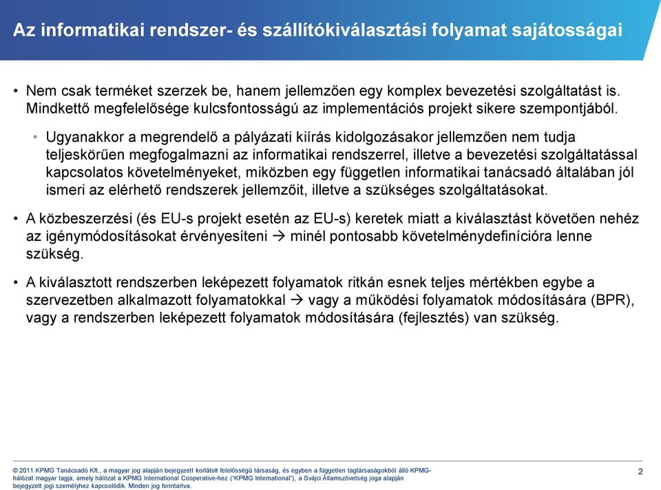 Ugyanakkor a megrendelő a pályázati kiírás kidolgozásakor jellemzően nem tudja teljeskörűen megfogalmazni az informatikai rendszerrel, illetve a bevezetési szolgáltatással kapcsolatos