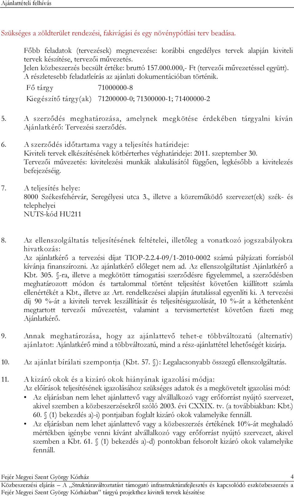 000,- Ft (tervezői művezetéssel együtt). A részletesebb feladatleírás az ajánlati dokumentációban történik. Fő tárgy 71000000-8 Kiegészítő tárgy(ak) 71200000-0; 71300000-1; 71400000-2 5.