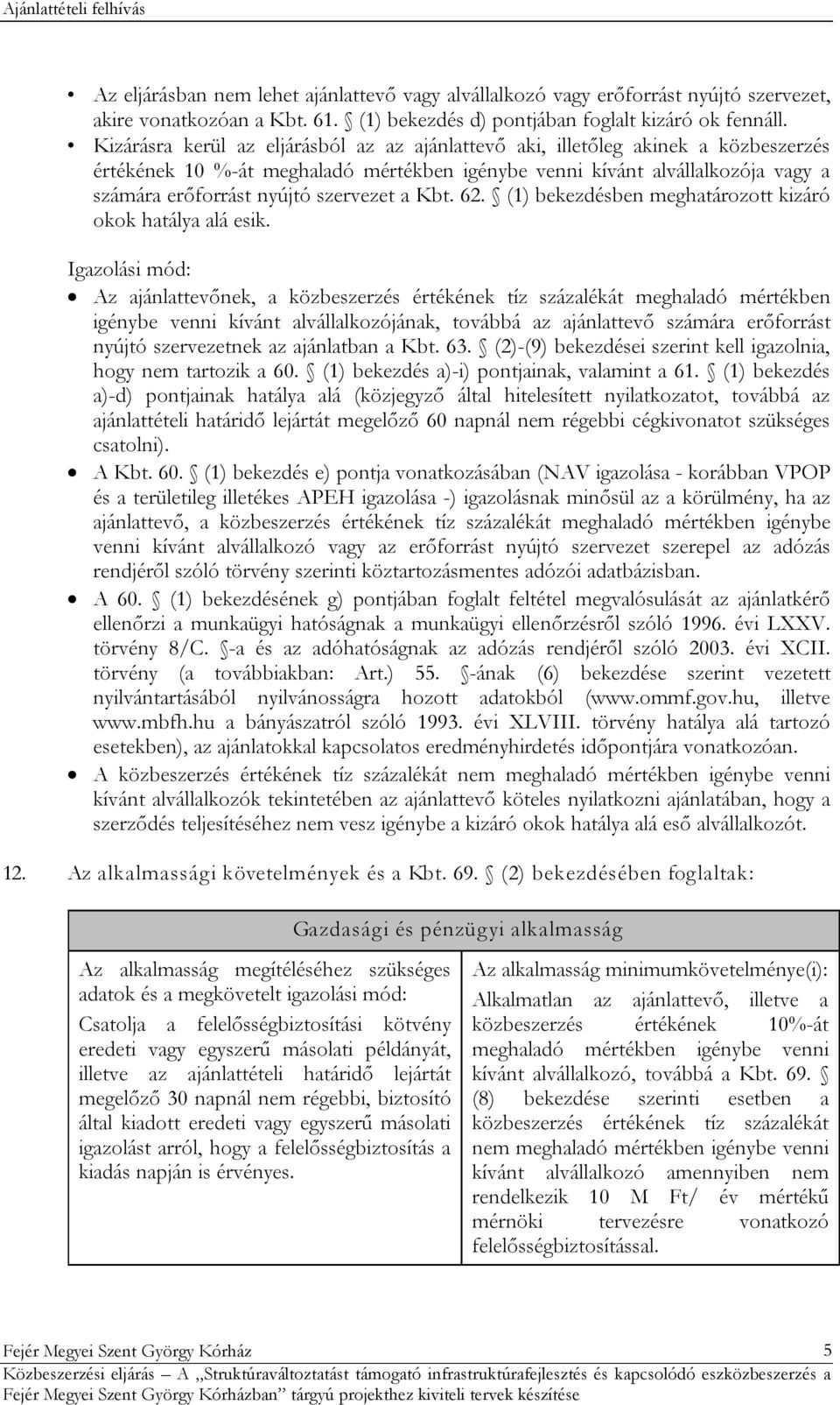 szervezet a Kbt. 62. (1) bekezdésben meghatározott kizáró okok hatálya alá esik.