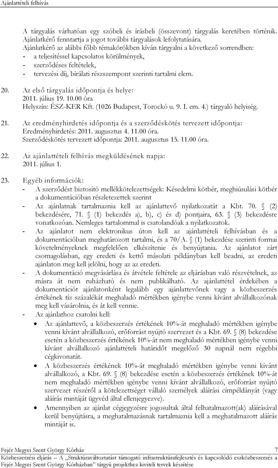 elem. 20. Az első tárgyalás időpontja és helye: 2011. július 19. 10.00 óra Helyszín: ÉSZ-KER Kft. (1026 Budapest, Torockó u. 9. I. em. 4.) tárgyaló helyiség. 21.