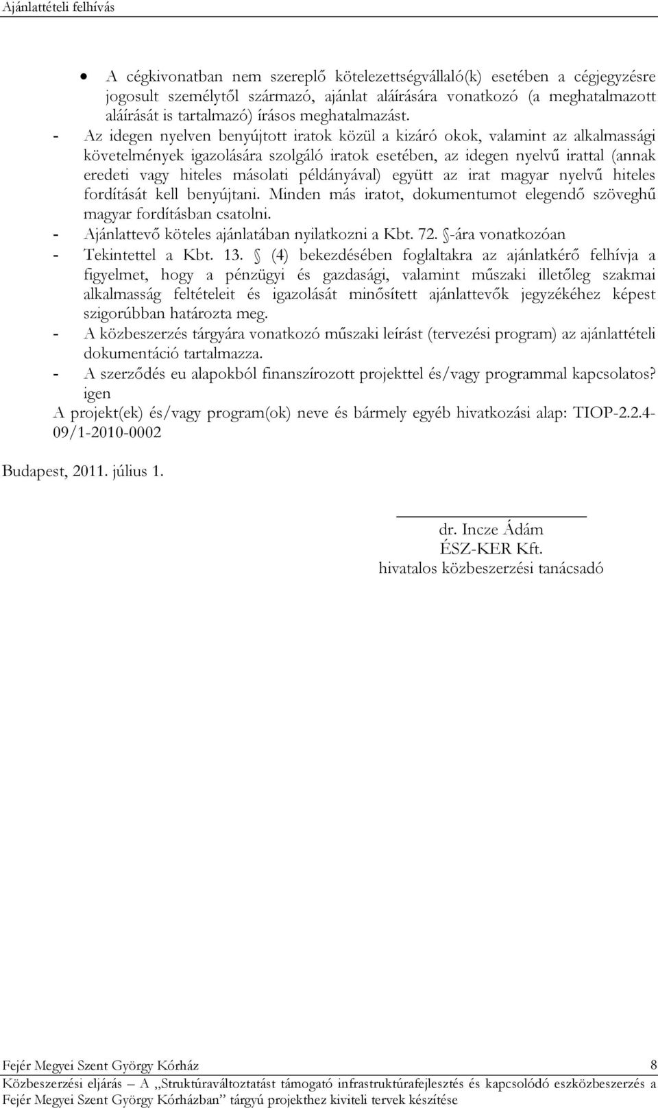 Az idegen nyelven benyújtott iratok közül a kizáró okok, valamint az alkalmassági követelmények igazolására szolgáló iratok esetében, az idegen nyelvű irattal (annak eredeti vagy hiteles másolati