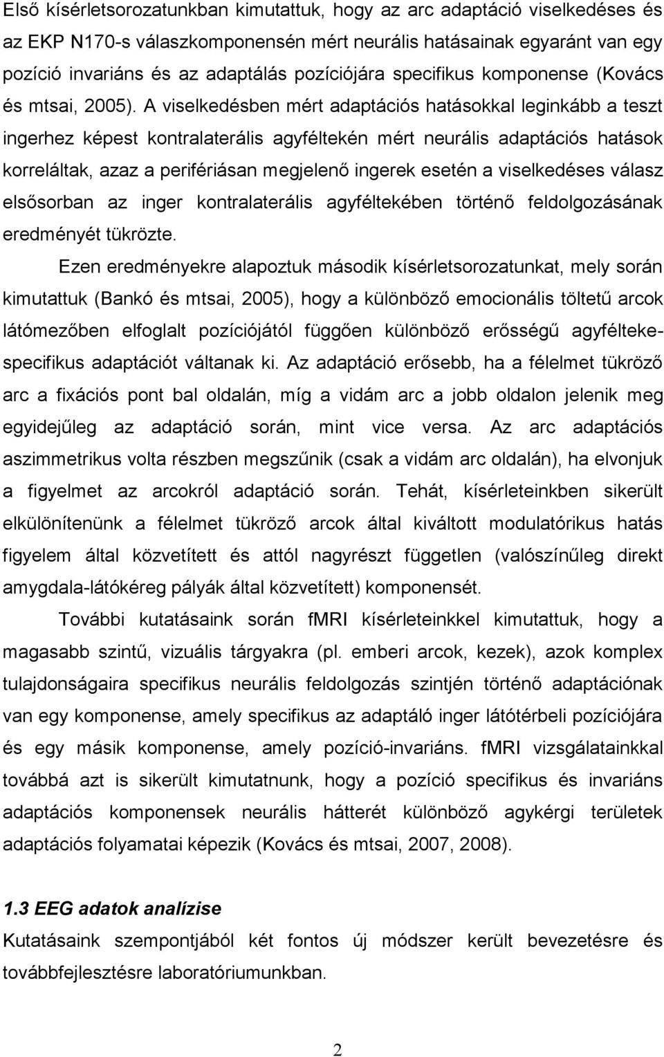 A viselkedésben mért adaptációs hatásokkal leginkább a teszt ingerhez képest kontralaterális agyféltekén mért neurális adaptációs hatások korreláltak, azaz a perifériásan megjelenő ingerek esetén a